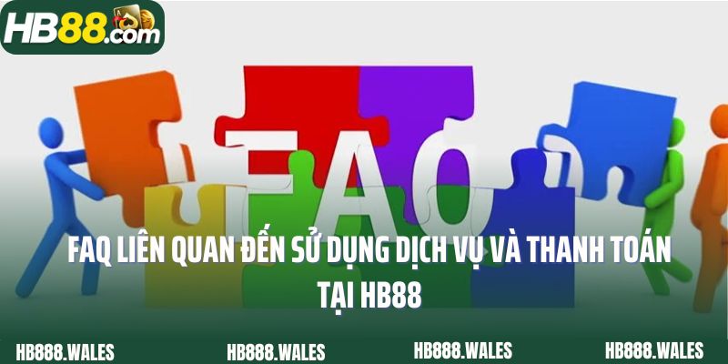 FAQ liên quan đến sử dụng dịch vụ và thanh toán tại HB88