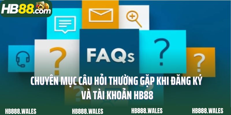 Chuyên mục câu hỏi thường gặp khi đăng ký và tài khoản HB88
