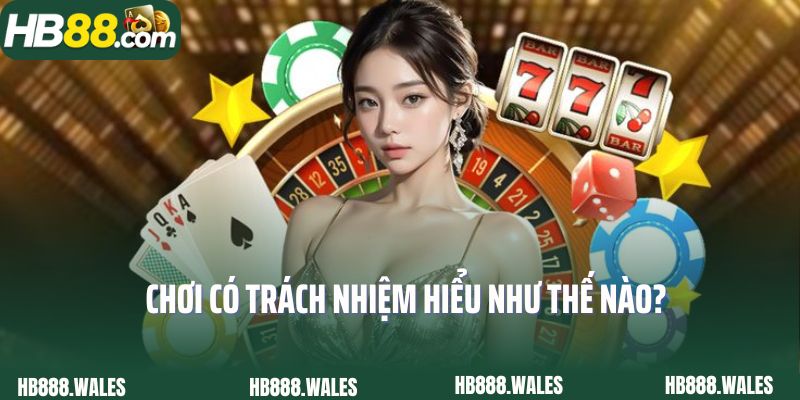 Chơi có trách nhiệm hiểu như thế nào là đúng nhất?